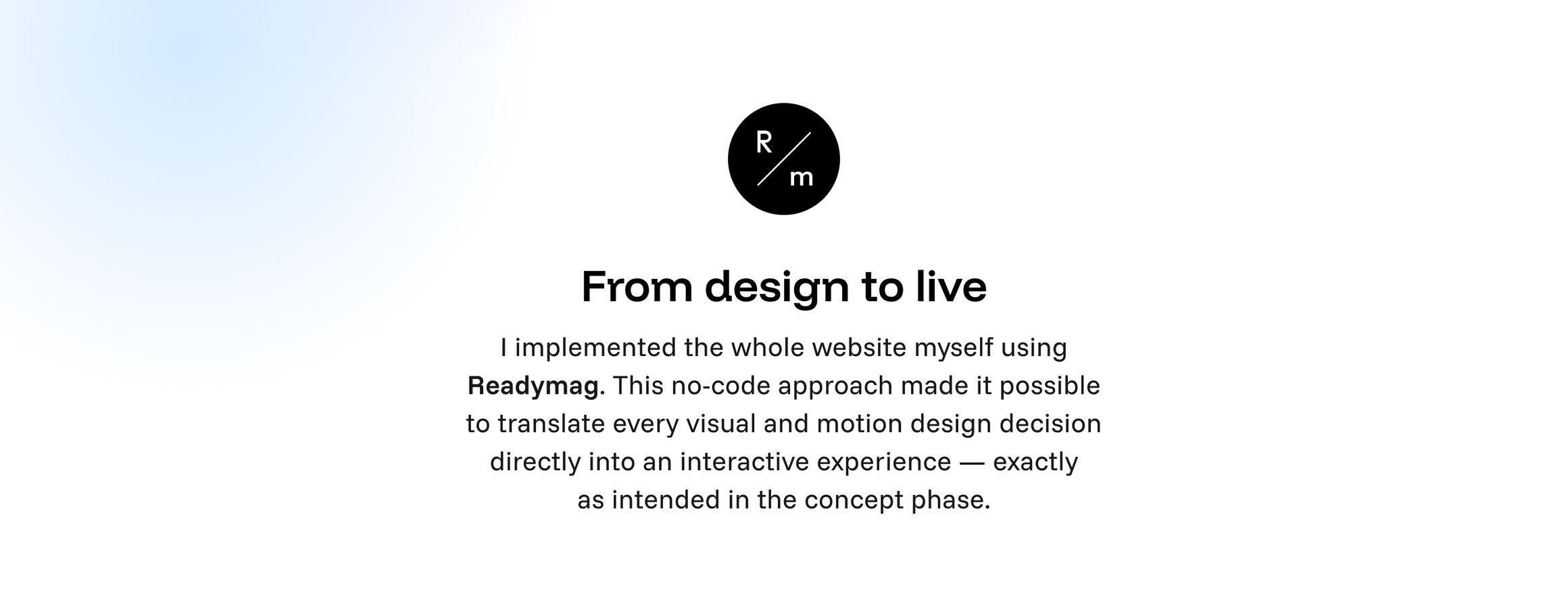 Знак Readymag и «From design to live»: сайт целиком собран в Readymag, без кода, — каждое решение по визуалу и движению перенесено в живой сайт так, как задумано в концепте